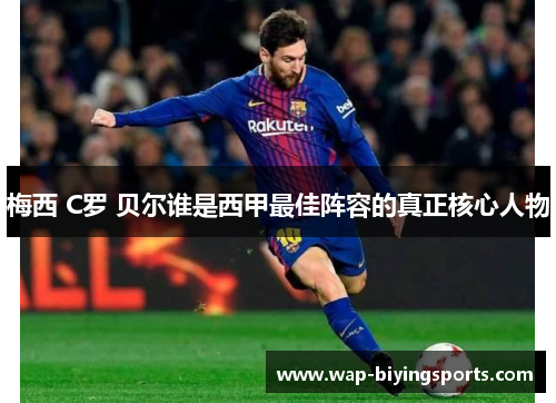 梅西 C罗 贝尔谁是西甲最佳阵容的真正核心人物