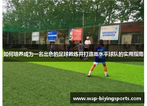 如何培养成为一名出色的足球教练并打造高水平球队的实用指南