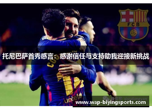 托尼巴萨首秀感言：感谢信任与支持助我迎接新挑战
