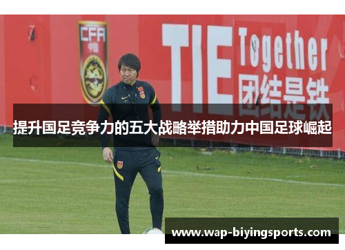 提升国足竞争力的五大战略举措助力中国足球崛起