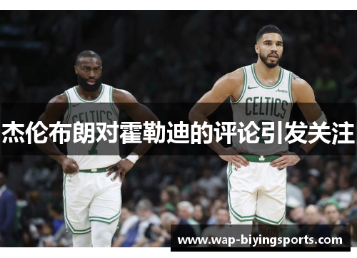 杰伦布朗对霍勒迪的评论引发关注 杰伦布朗对霍勒迪的评论引发关注