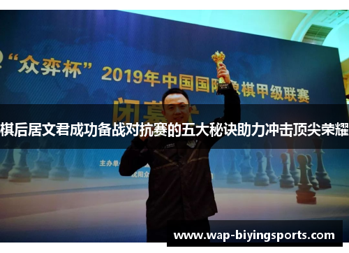 棋后居文君成功备战对抗赛的五大秘诀助力冲击顶尖荣耀