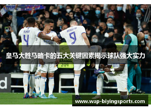 皇马大胜马略卡的五大关键因素揭示球队强大实力