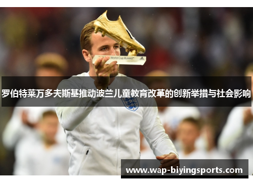 罗伯特莱万多夫斯基推动波兰儿童教育改革的创新举措与社会影响 罗伯特莱万多夫斯基推动波兰儿童教育改革的创新举措与社会影响