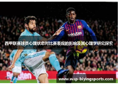 西甲联赛球员心理状态对比赛表现的影响及其心理学研究探索 西甲联赛球员心理状态对比赛表现的影响及其心理学研究探索