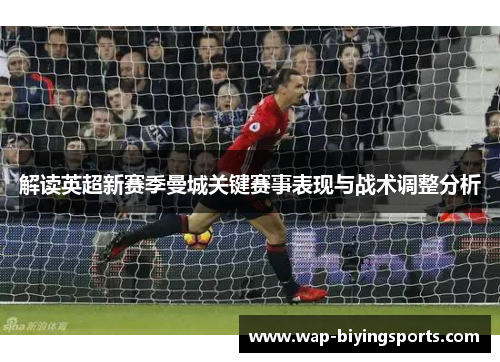 解读英超新赛季曼城关键赛事表现与战术调整分析