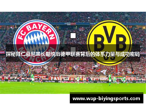 探秘拜仁慕尼黑长期统治德甲联赛背后的体系力量与成功密码