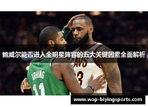 鲍威尔能否进入全明星阵容的五大关键因素全面解析